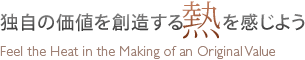 独自の価値を創造する熱を感じよう